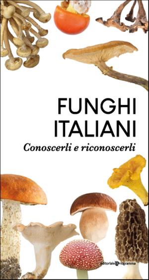 Funghi italiani - Conoscerli e riconoscerli